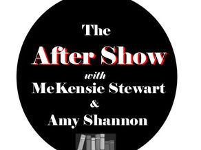 A new PODCAST: The After Show with McKensie Stewart & Amy Shannon
