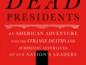 Dead Presidents: An American Adventure into the Strange Deaths and Surprising Afterlives of Our Nati
