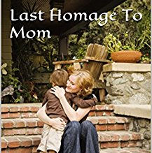 Last Homage To Mom: A son’s letters to his mother in her sunset years by Martin J. Raine