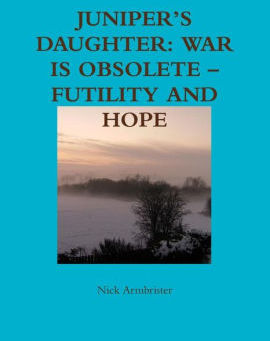 Juniper’s Daughter: War Is Obsolete – Futility and Hope Nick Armbrister