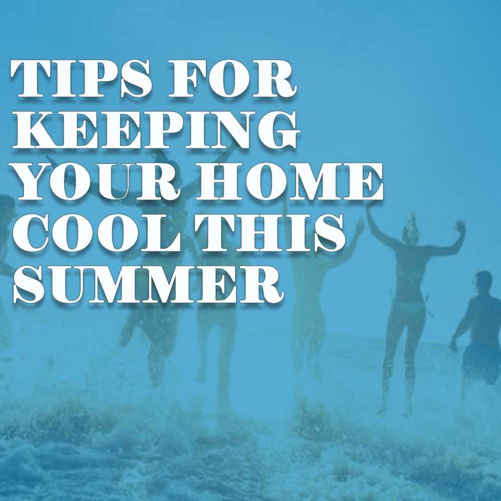 13 Tips For Keeping Your Home Cool This Summer