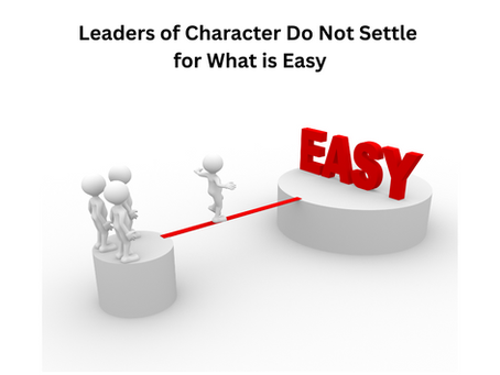 Leaders of Character Do Not Settle for What is Easy