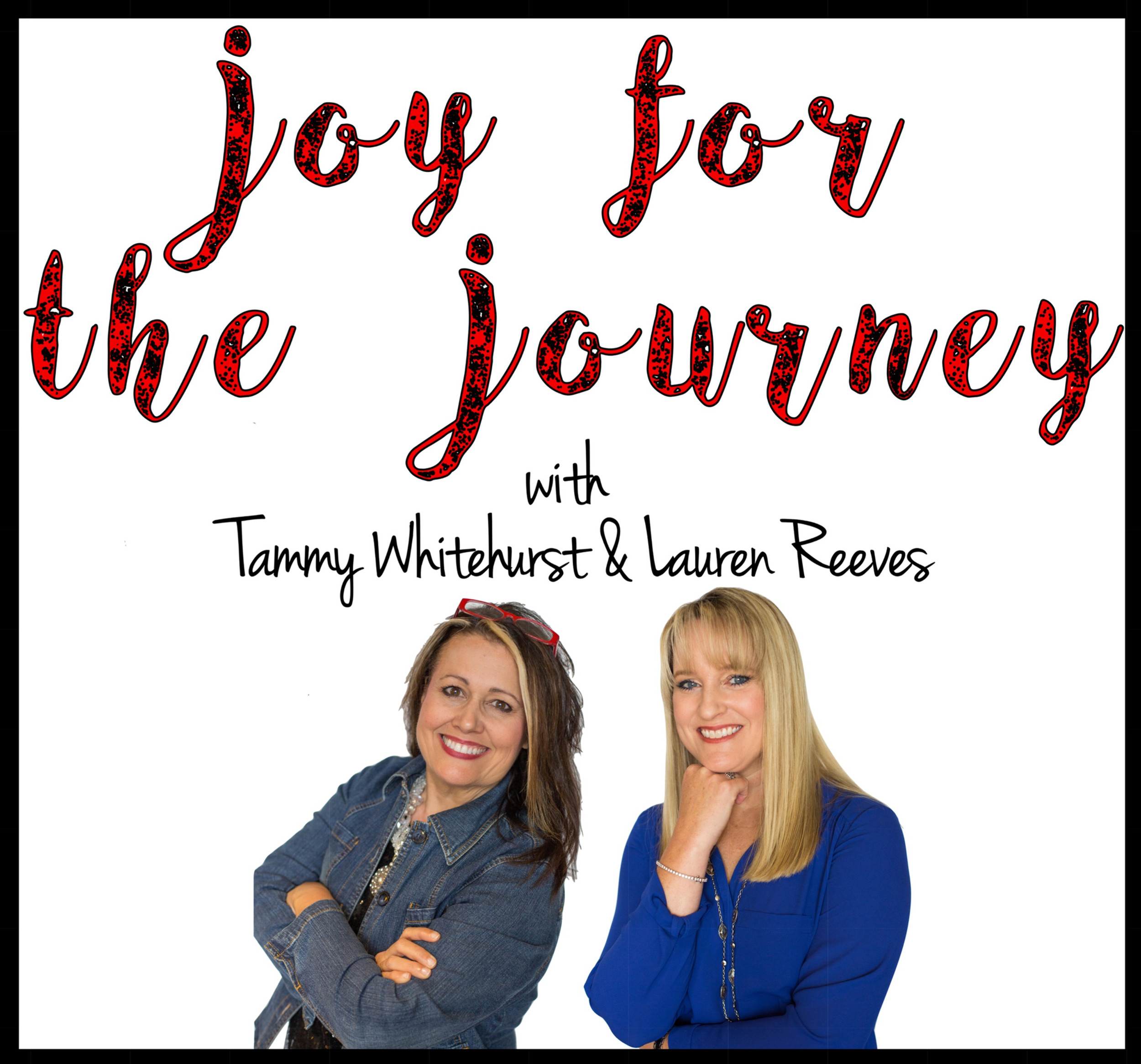 Joy For The Journey Podcast Tammy Whitehurst And Lauren Reeves Joy For The Journey Podcast Tammy Whitehurst And Lauren Reeves