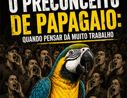 O Preconceito de Papagaio: quando pensar dá muito trabalho