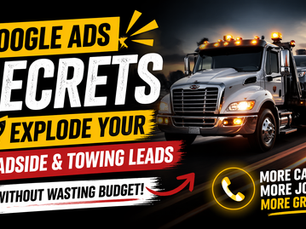 Google Ads Secrets to Explode Your Roadside and Towing Leads Without Wasting Budget