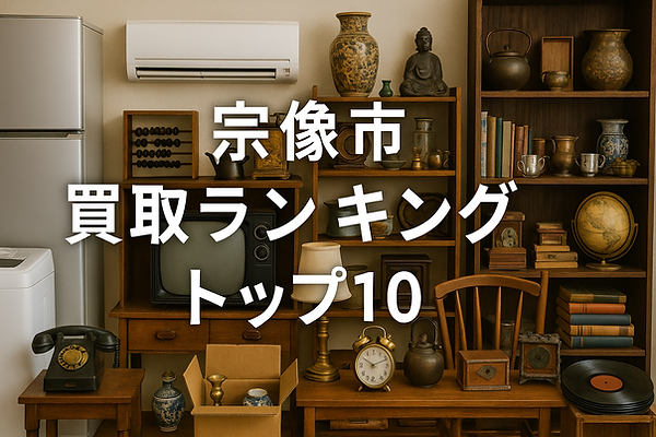宗像市 出張買取ランキングTOP10|冷蔵庫・洗濯機・テレビ・エアコン・レンジなどの家電、家具、骨董品、雑貨、日用品、レコード、本、アンティーク品、コレクション品の高価買取対応