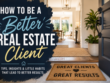 Blog image for How to Be a Better Real Estate Client (Yes, It’s a Thing!)