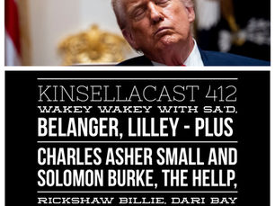 KINSELLACAST 412: Wakey wakey with Sa'd, Belanger, Lilley - and Charles Asher Small on intellectualized hate, plus Solomon Burke, The Help, Rickshaw Billie, Dari Bay and more
