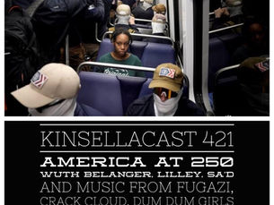 KINSELLACAST 421: America at 250 with Belanger, Lilley, Sa'd - and music from Fugazi, Crack Cloud, Dum Dum Girls and more