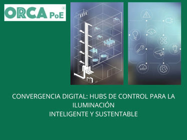 Convergencia Digital: ORCA PoE como Hub de Control para la Iluminación Inteligente y Sustentable