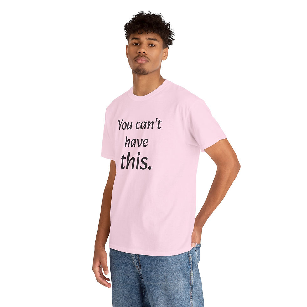 Thumbnail: "You can't have this." Unisex Heavy Cotton Tee - TG002