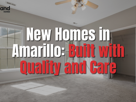 New Homes in Amarillo: Built with Quality and Care