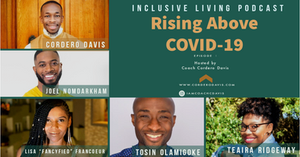 Rising Above COVID-19 by Inclusive Living Podcast hosted by Cordero “COACH” Davis 