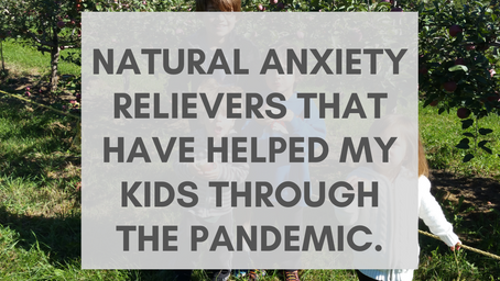 Natural anxiety relievers that have helped my kids through the pandemic.