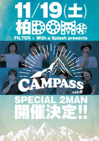 2016.11.19(sat) 柏DOMe FILTER x With A Splash presents “CAMPASS vol.0” DOMeKASHIWA 4th Anniversary SPECIAL 2 MAN LIVE