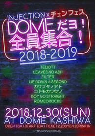 2018.12.30(sun) 柏DOMe INJECTION×チェンフェス 〜DOMeだヨ!全員集合!2018-2019〜