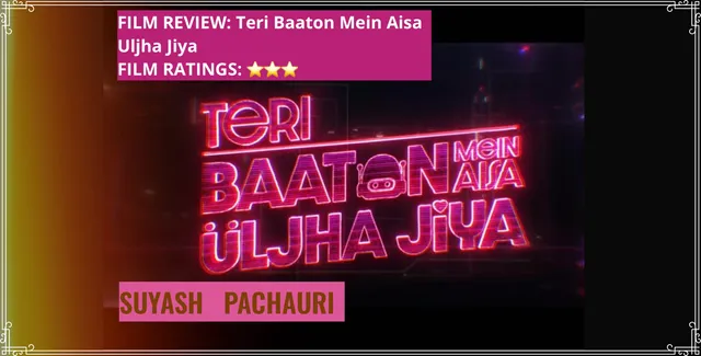 FILM REVIEW: Teri Baaton Mein Aisa Uljha Jiya artwork