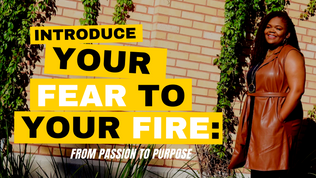 Introduce your Fear to your Fire: From Passion to Purpose