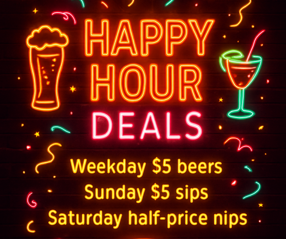 HAPPY HOUR DEALS Weekday $5 beers Sunday $5 sips Saturday half‑price nips.png