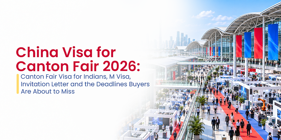 China Visa for Canton Fair 2026: Canton Fair Visa for Indians, M Visa, Invitation Letter and the Deadlines Buyers Are About to Miss