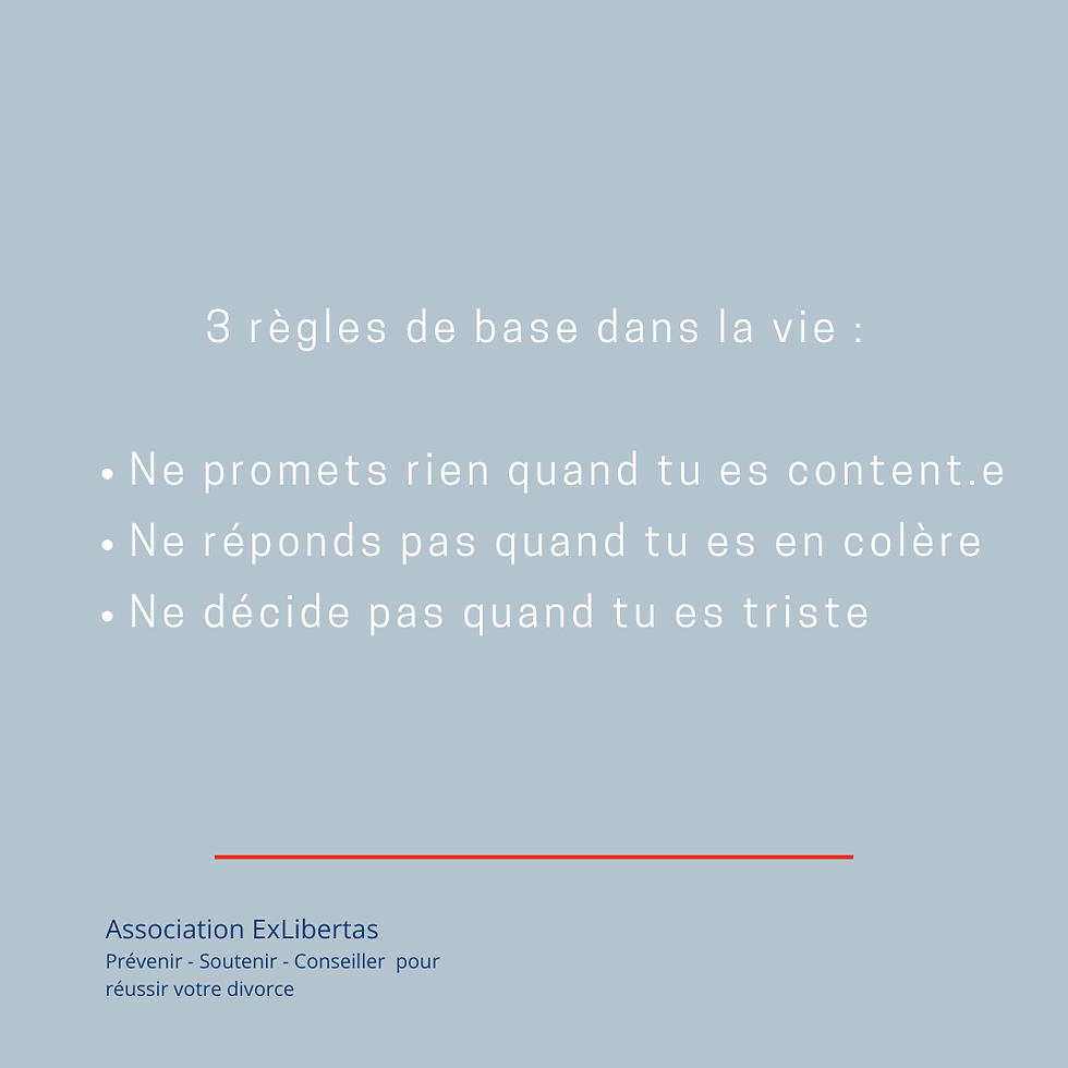 3 règles de base : ne promets rien quand tu es content.e, ne réponds pas quand tu es en colère, ne décide pas quand tu es triste