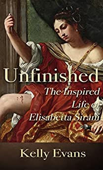 A Masterpiece in the Making - a Review of "Unfinished: The Inspired Life of Elisabetta Sirani"