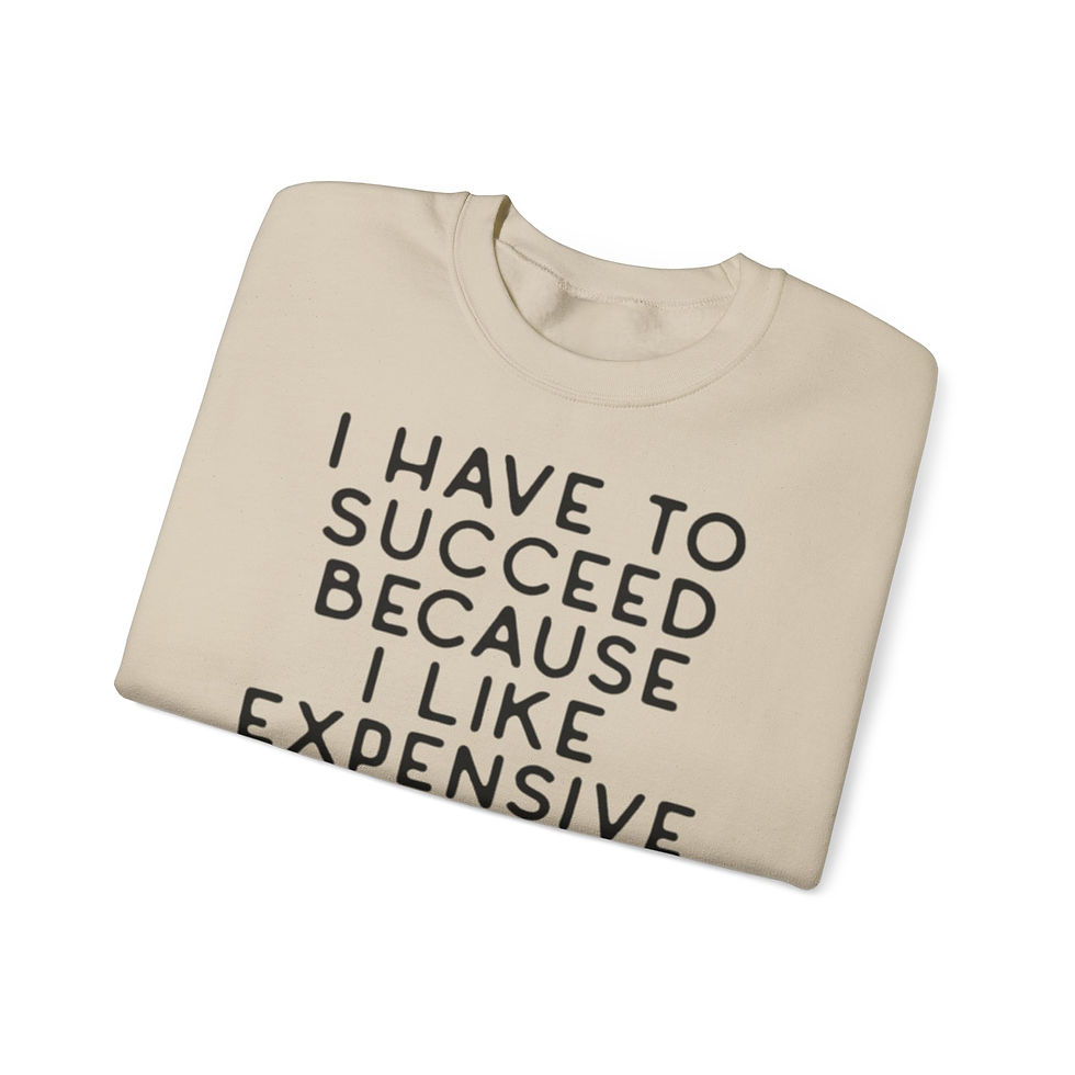 Thumbnail: "I Have To Succeed Because I Like Expensive Things" Motivational Quote Crewneck