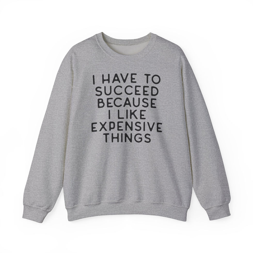Thumbnail: "I Have To Succeed Because I Like Expensive Things" Motivational Quote Crewneck
