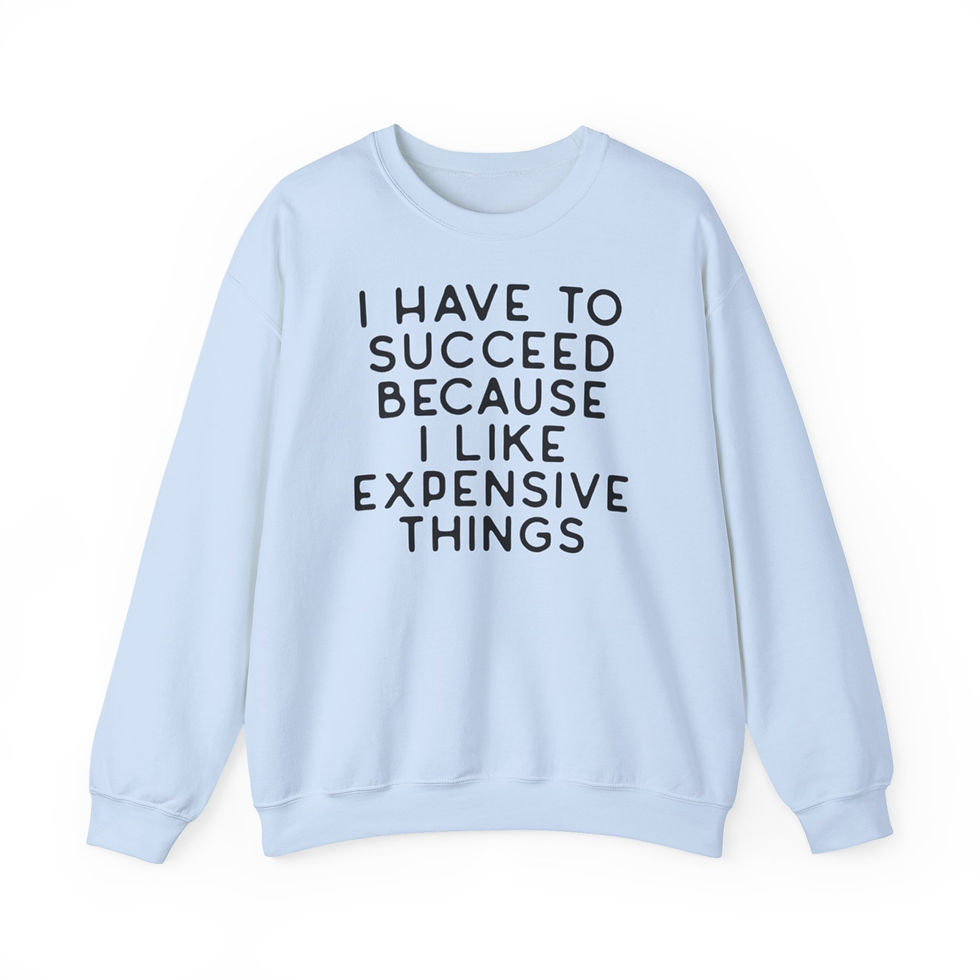 Thumbnail: "I Have To Succeed Because I Like Expensive Things" Motivational Quote Crewneck
