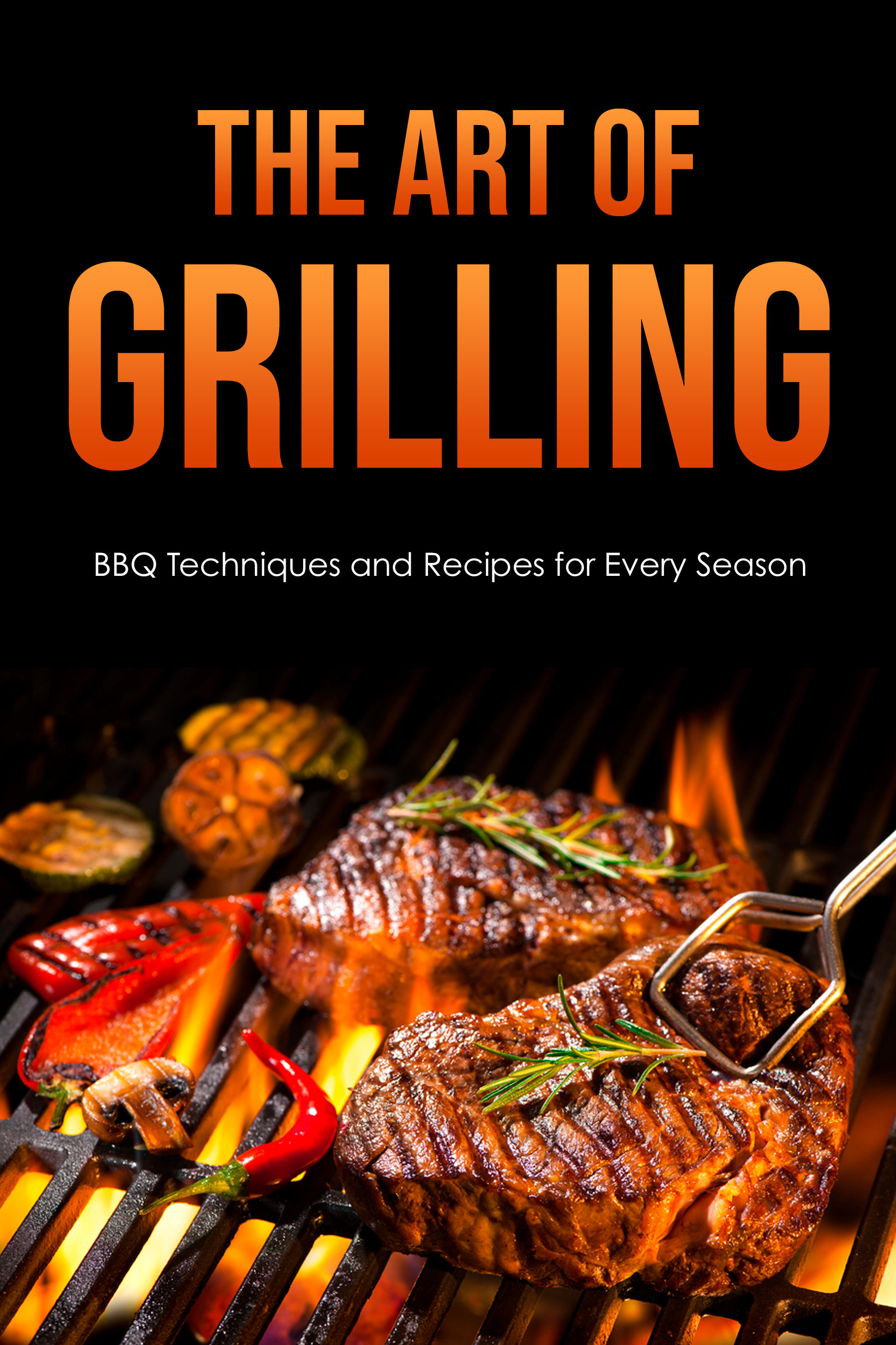 Grilling: BBQ techniques and recipes for every season