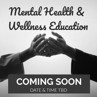 Coming Soon! Mental health and wellness education opportunities. date and time TBD