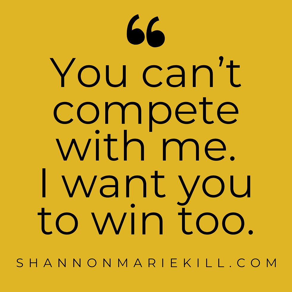A yellow quote box featuring the quote "You can't compete with me. I want you to win too." (Original source unknown) from the blog from the website shannonmariekill.com