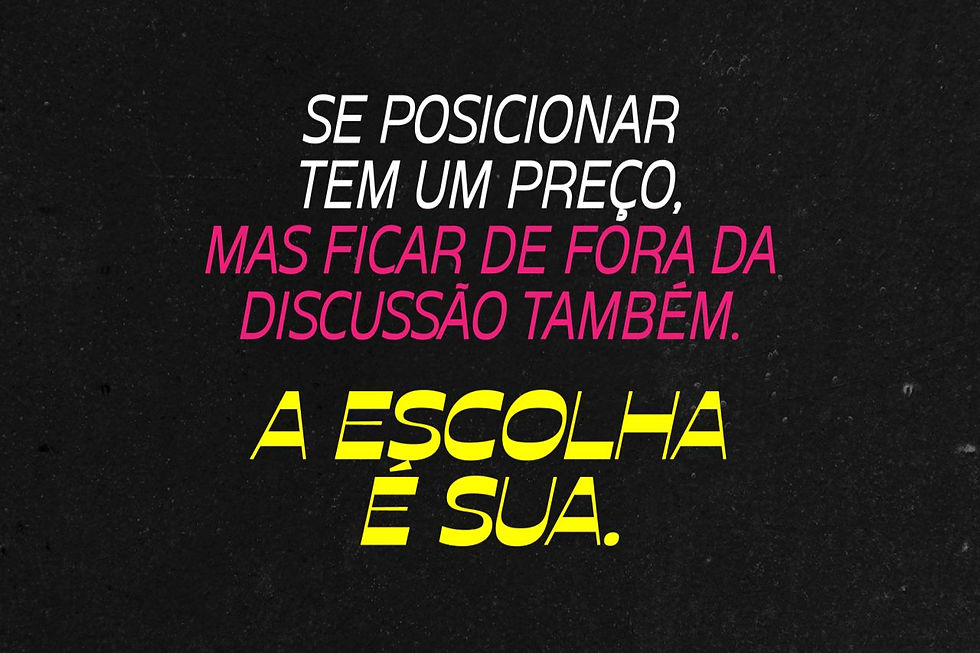 Se posicionar tem um preço, mas ficar de fora da discussão também; A escolha é sua