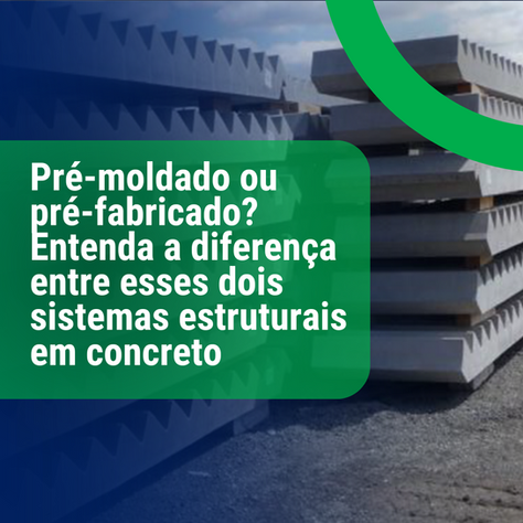 Pré-moldado ou pré-fabricado? Entenda a diferença entre esses dois sistemas estruturais em concreto