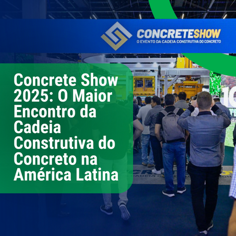 Concrete Show 2025: O Maior Encontro da Cadeia Construtiva do Concreto na América Latina