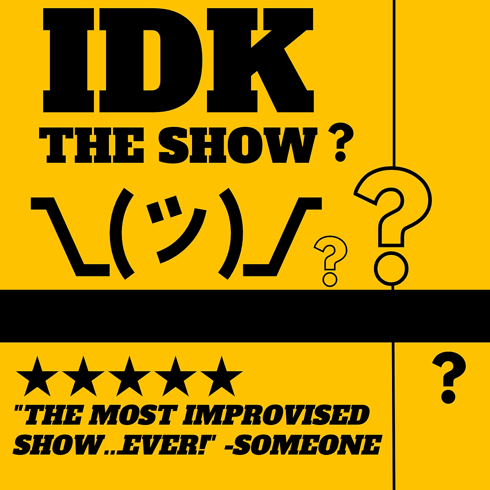 IDK THE SHOW (w/ THAT’S WHAT SHE SAID) | 7:30PM