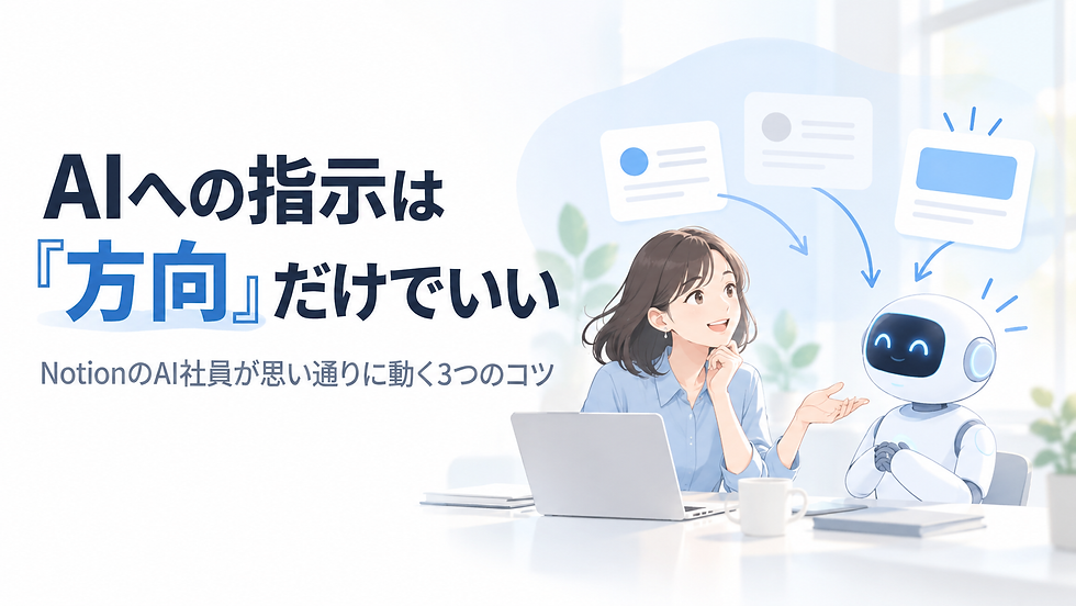 AIへの指示は「詳しく書く」ほど外れる|NotionのAI社員を育てる「方向だけ伝える」3つのコツ