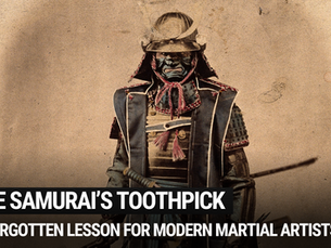 The Samurai’s Toothpick: A Forgotten Lesson for Modern Martial Artists