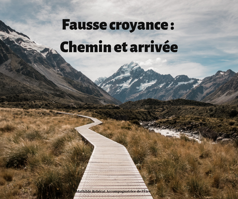 FAUSSE CROYANCE : Chemin et arrivé !