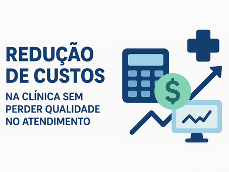 Redução de custos na clínica sem perder qualidade no atendimento