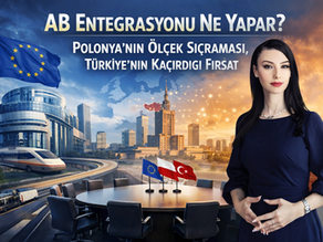 AB Entegrasyonu Ne Yapar? Polonya’nın Ölçek Sıçraması, Türkiye’nin Kaçırdığı Fırsat