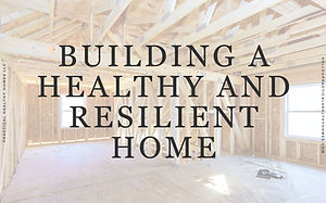 Building a Healthy and Resilient Home
