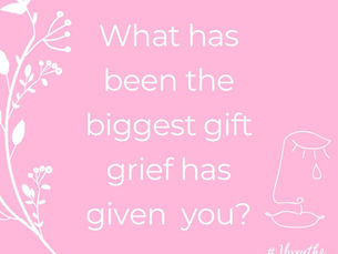 The Gifts of Grief...