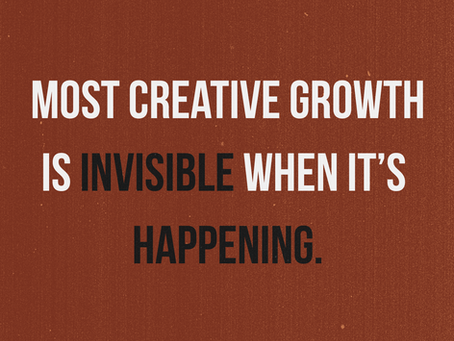 poster that says most creative growth is invisible when it's happening.
