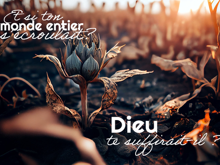 Et si ton monde s'écroulait.... Dieu te suffirait-il ?