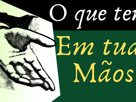 O QUE TENS EM TUAS MÃOS