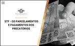 STF - OS PARCELAMENTOS E PAGAMENTOS DOS PRECATÓRIOS