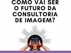 Como vai ser o futuro da Consultoria de Imagem?