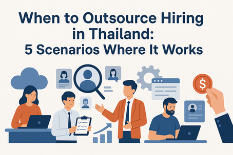 When to Outsource Hiring in Thailand: 5 Scenarios Where It Works