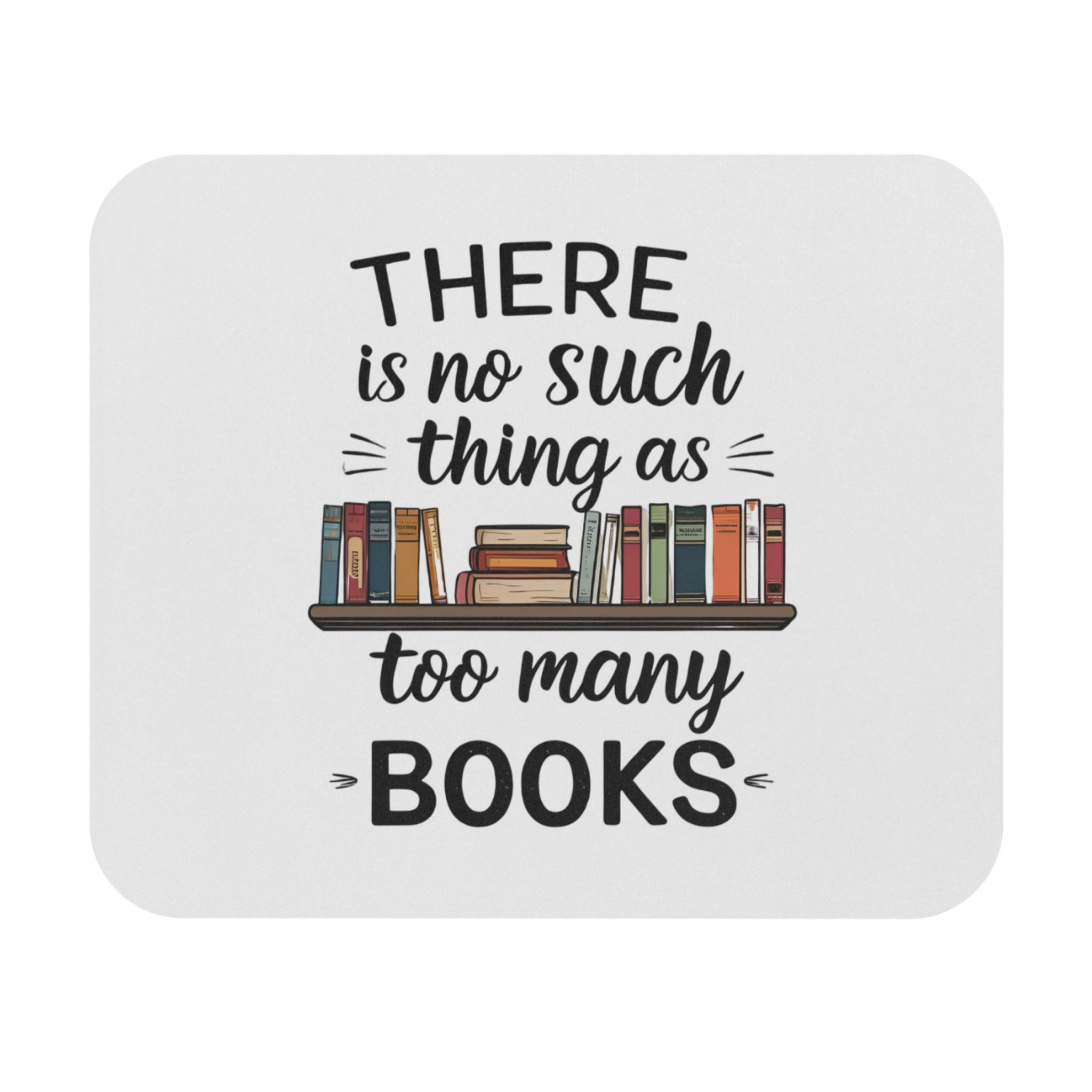 There is no such thing as too many books - Mouse Pad